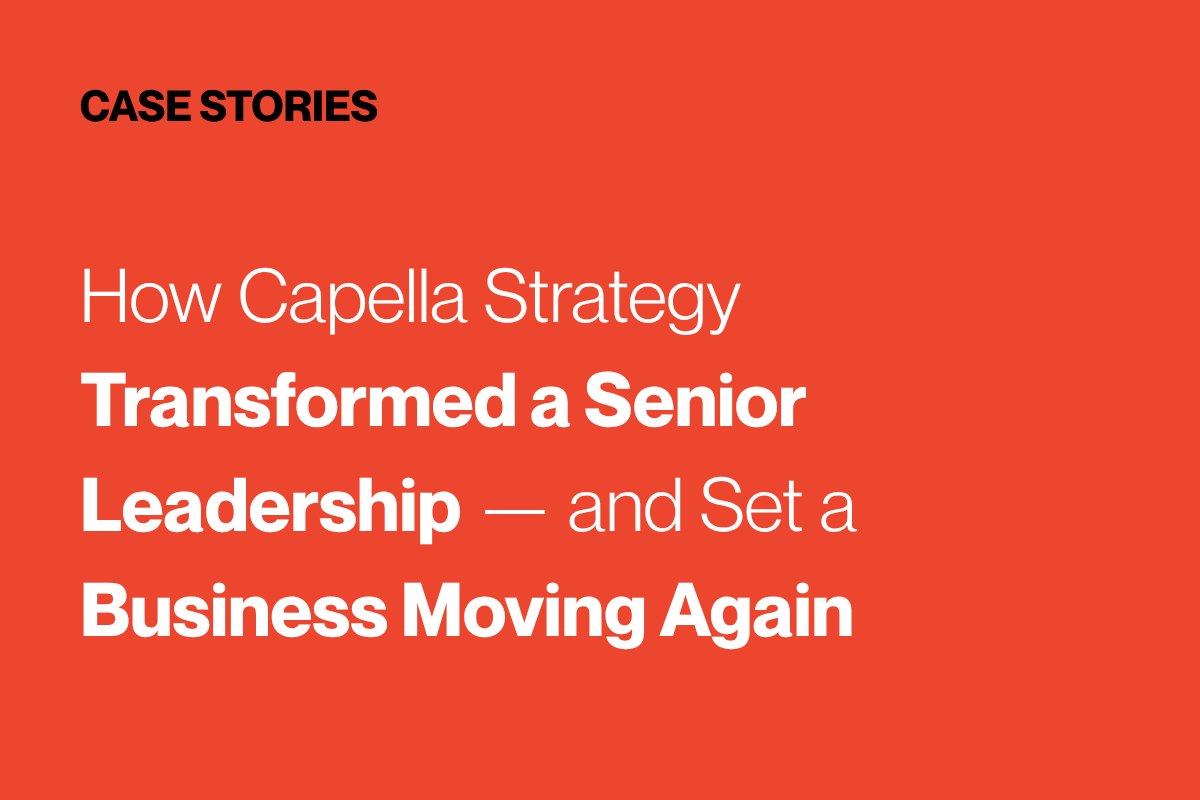How Capella Strategy Transformed a Senior Leadership Team — and Set a Business Moving Again
